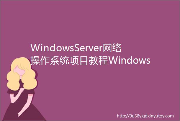 WindowsServer网络操作系统项目教程WindowsServer2019微课版第2版