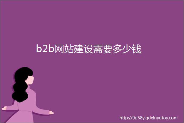 b2b网站建设需要多少钱