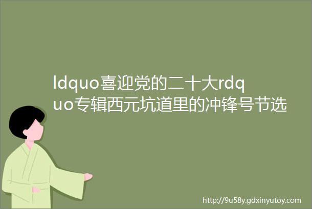 ldquo喜迎党的二十大rdquo专辑西元坑道里的冲锋号节选