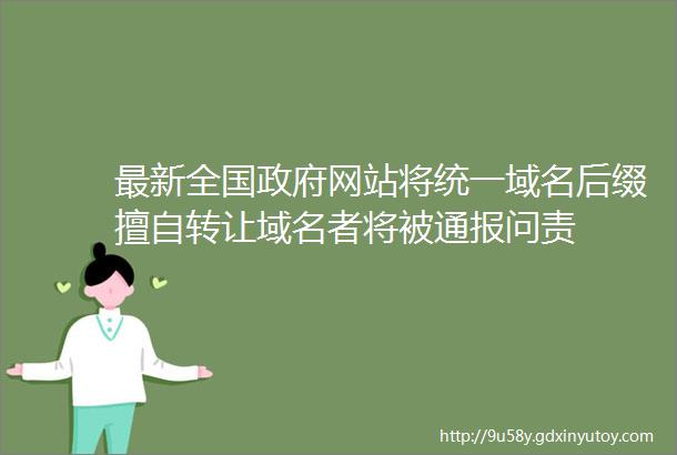 最新全国政府网站将统一域名后缀擅自转让域名者将被通报问责