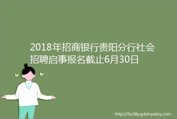 2018年招商银行贵阳分行社会招聘启事报名截止6月30日