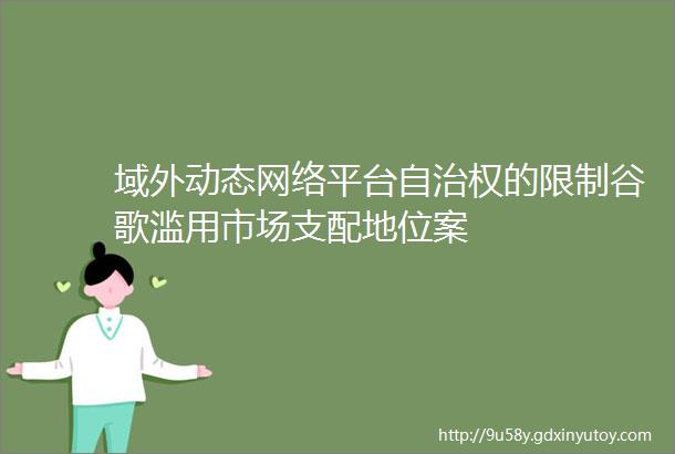 域外动态网络平台自治权的限制谷歌滥用市场支配地位案