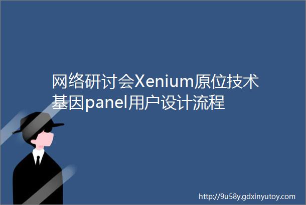 网络研讨会Xenium原位技术基因panel用户设计流程