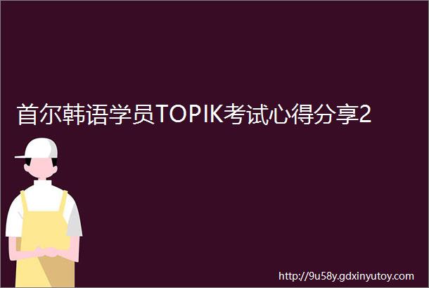 首尔韩语学员TOPIK考试心得分享2