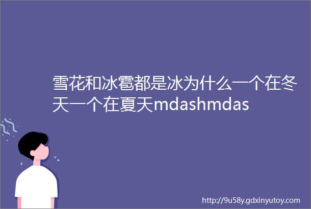 雪花和冰雹都是冰为什么一个在冬天一个在夏天mdashmdash教科书背后的故事51