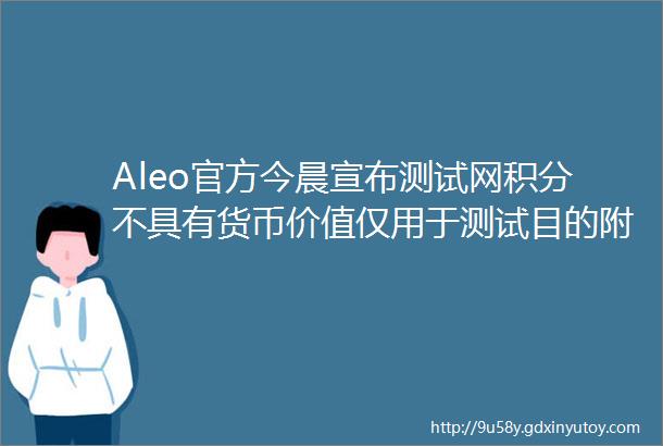 Aleo官方今晨宣布测试网积分不具有货币价值仅用于测试目的附Aleo项目扫盲