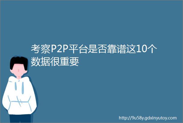 考察P2P平台是否靠谱这10个数据很重要