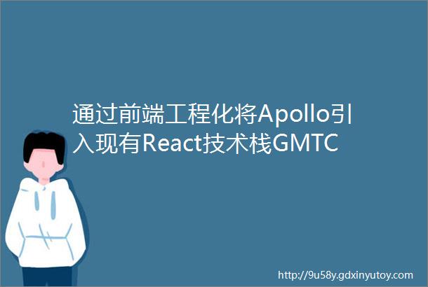 通过前端工程化将Apollo引入现有React技术栈GMTC