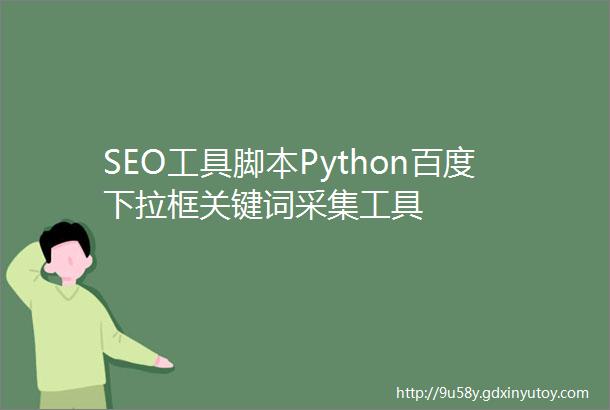 SEO工具脚本Python百度下拉框关键词采集工具