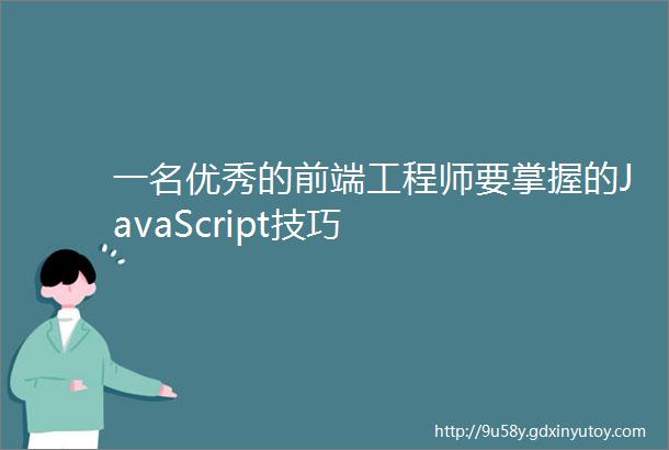 一名优秀的前端工程师要掌握的JavaScript技巧